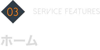 03 SERVICE FEATURES ホーム