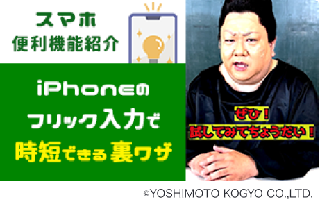 iPhoneの入力フリックで時短できる裏ワザ / ©YOSHIMOTO KOGYO CO.,LTD.