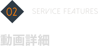 02 SERVICE FEATURES 動画詳細